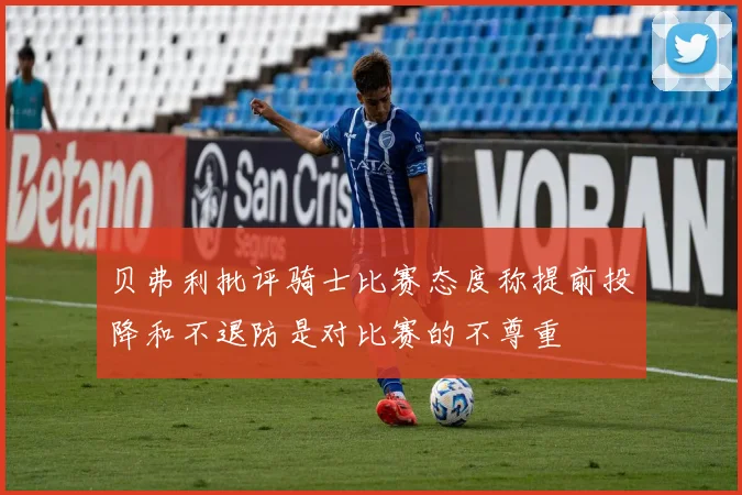 贝弗利批评骑士比赛态度称提前投降和不退防是对比赛的不尊重